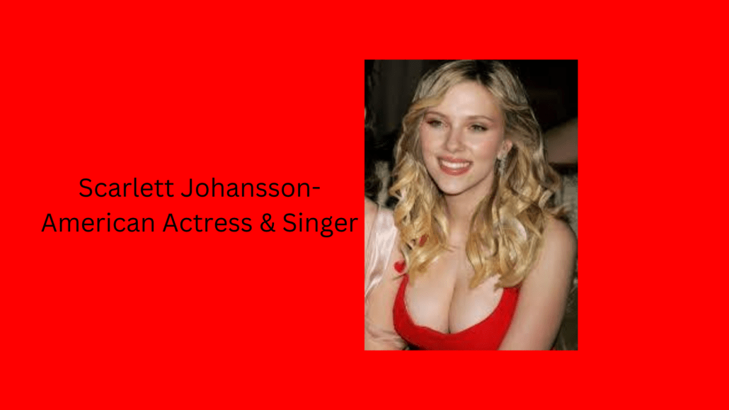 Scarlett Johansson-American actress and singer