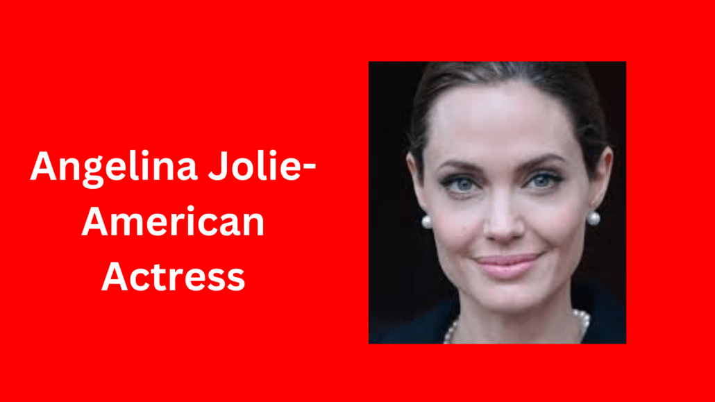 Angelina Jolie-American actress and filmmaker