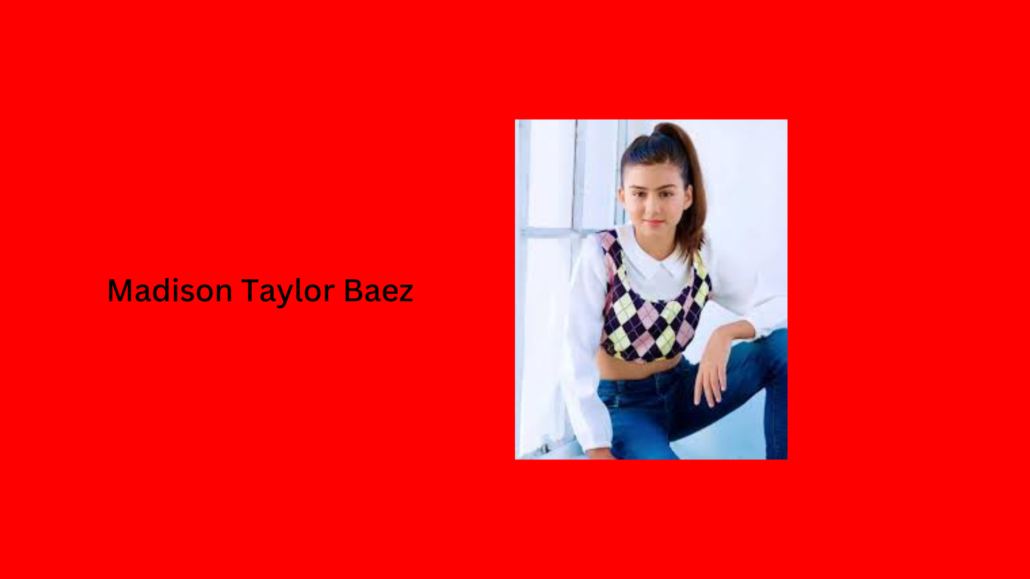 Madison Taylor Baez Biography, Age, Career & Net Worth