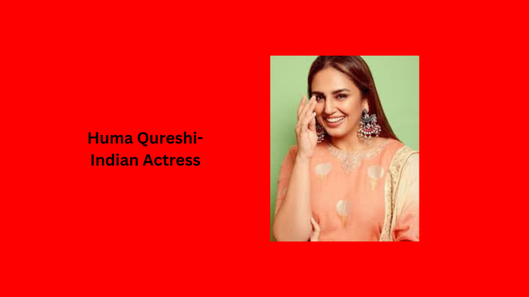 Huma Qureshi-Indian Actress